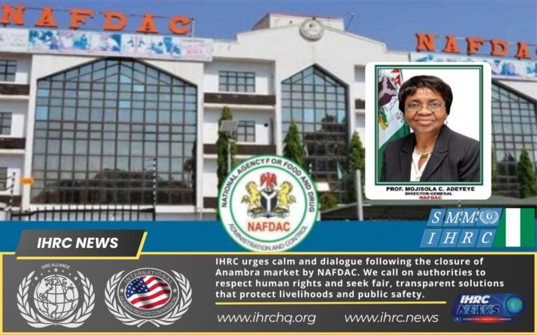 IHRC Calls for Calm and Federal Government Intervention Amidst NAFDAC-Ordered Closure of Anambra Market